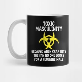 Toxic Masculinity Because When The Crap Hits The Fan No One Looks For A Feminine Male Mug